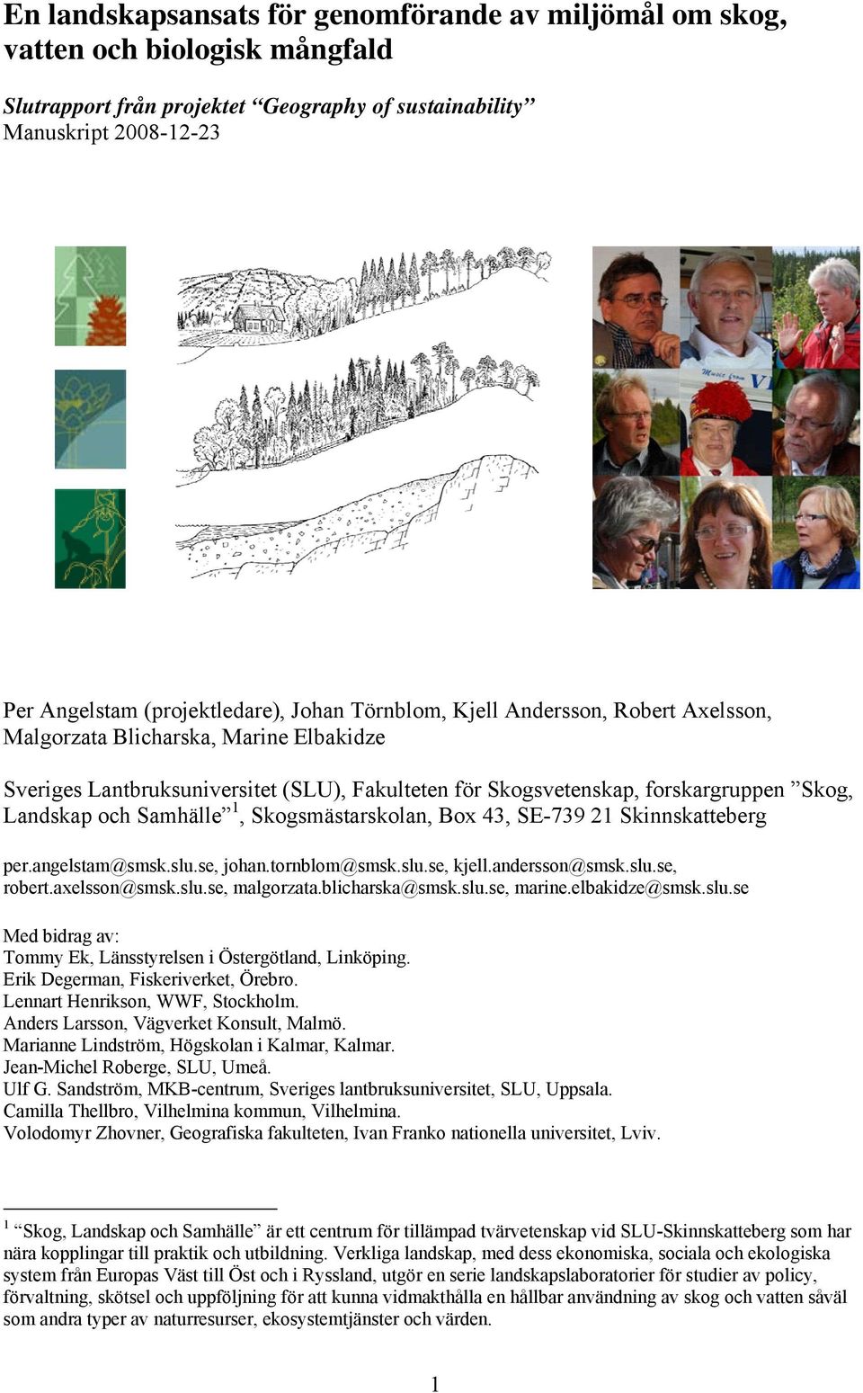 Samhälle 1, Skogsmästarskolan, Box 43, SE-739 21 Skinnskatteberg per.angelstam@smsk.slu.se, johan.tornblom@smsk.slu.se, kjell.andersson@smsk.slu.se, robert.axelsson@smsk.slu.se, malgorzata.