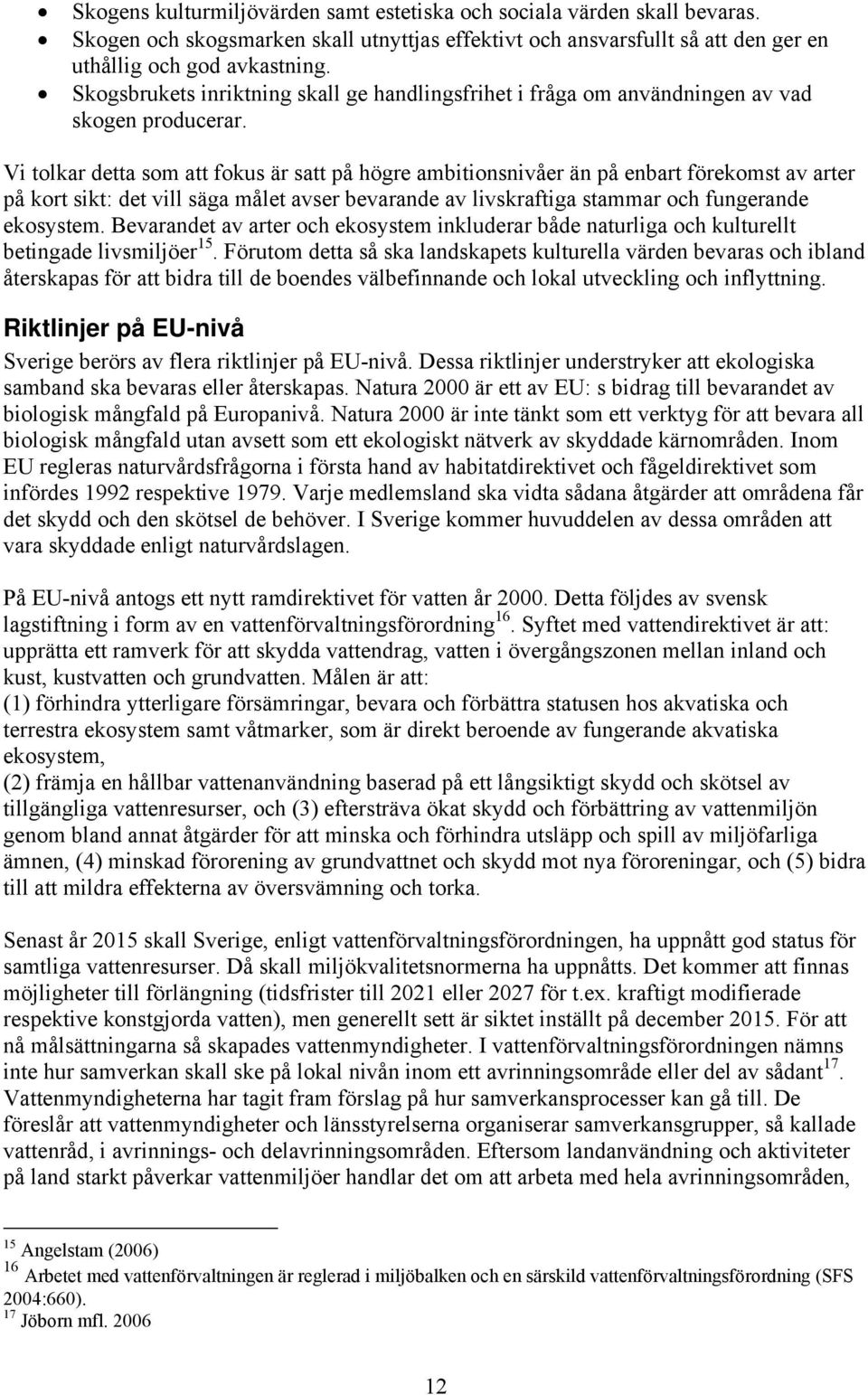 Vi tolkar detta som att fokus är satt på högre ambitionsnivåer än på enbart förekomst av arter på kort sikt: det vill säga målet avser bevarande av livskraftiga stammar och fungerande ekosystem.