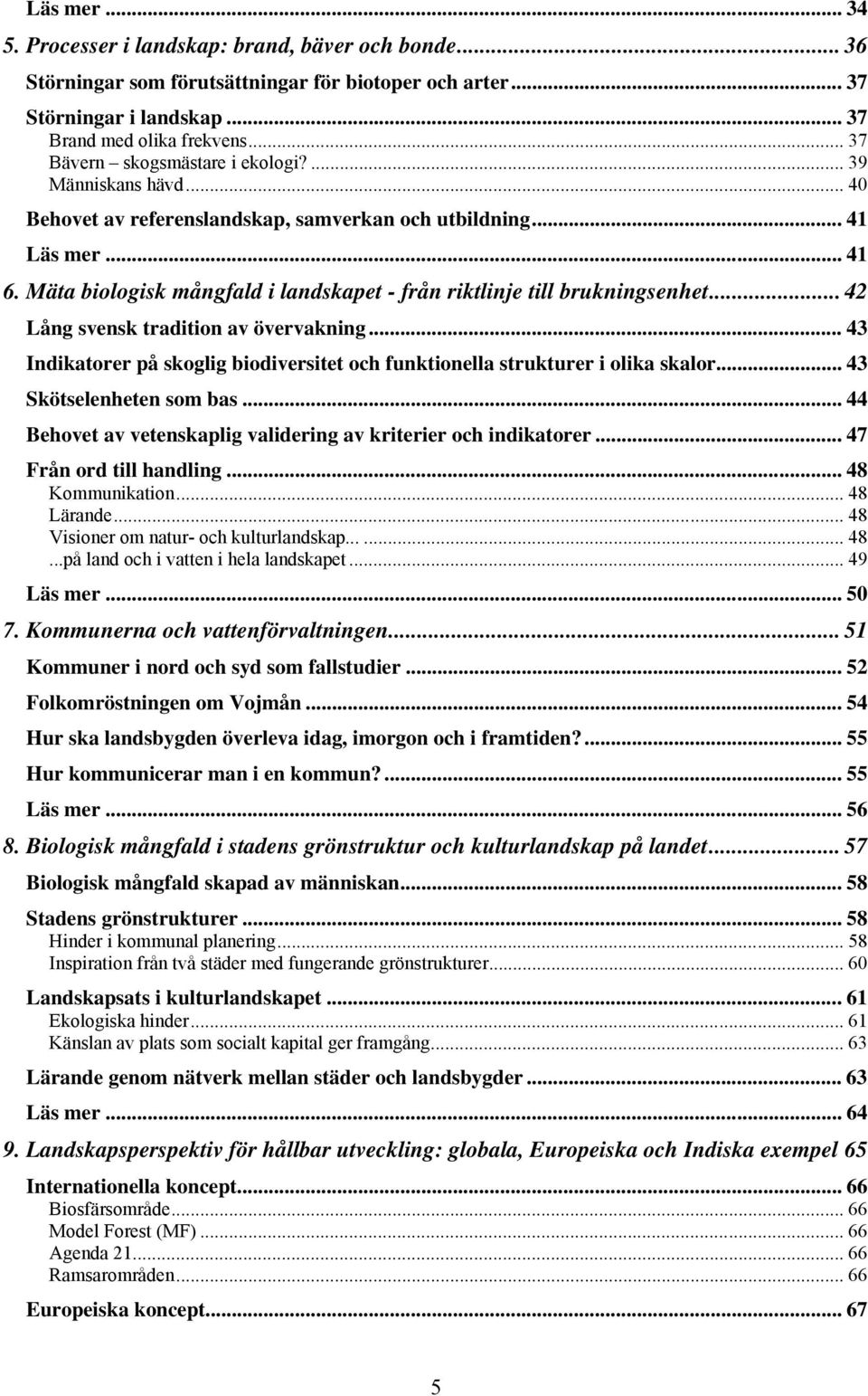 Mäta biologisk mångfald i landskapet - från riktlinje till brukningsenhet... 42 Lång svensk tradition av övervakning.