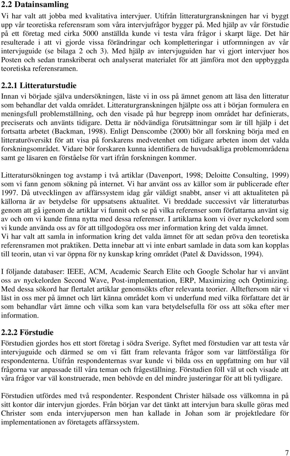 Det här resulterade i att vi gjorde vissa förändringar och kompletteringar i utformningen av vår intervjuguide (se bilaga 2 och 3).