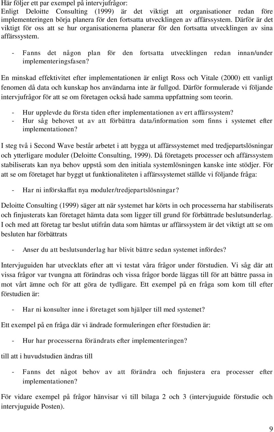 - Fanns det någon plan för den fortsatta utvecklingen redan innan/under implementeringsfasen?