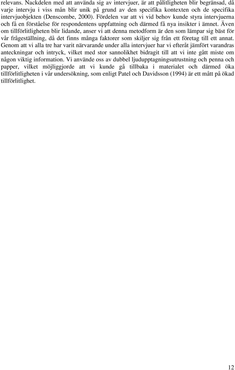 (Denscombe, 2000). Fördelen var att vi vid behov kunde styra intervjuerna och få en förståelse för respondentens uppfattning och därmed få nya insikter i ämnet.