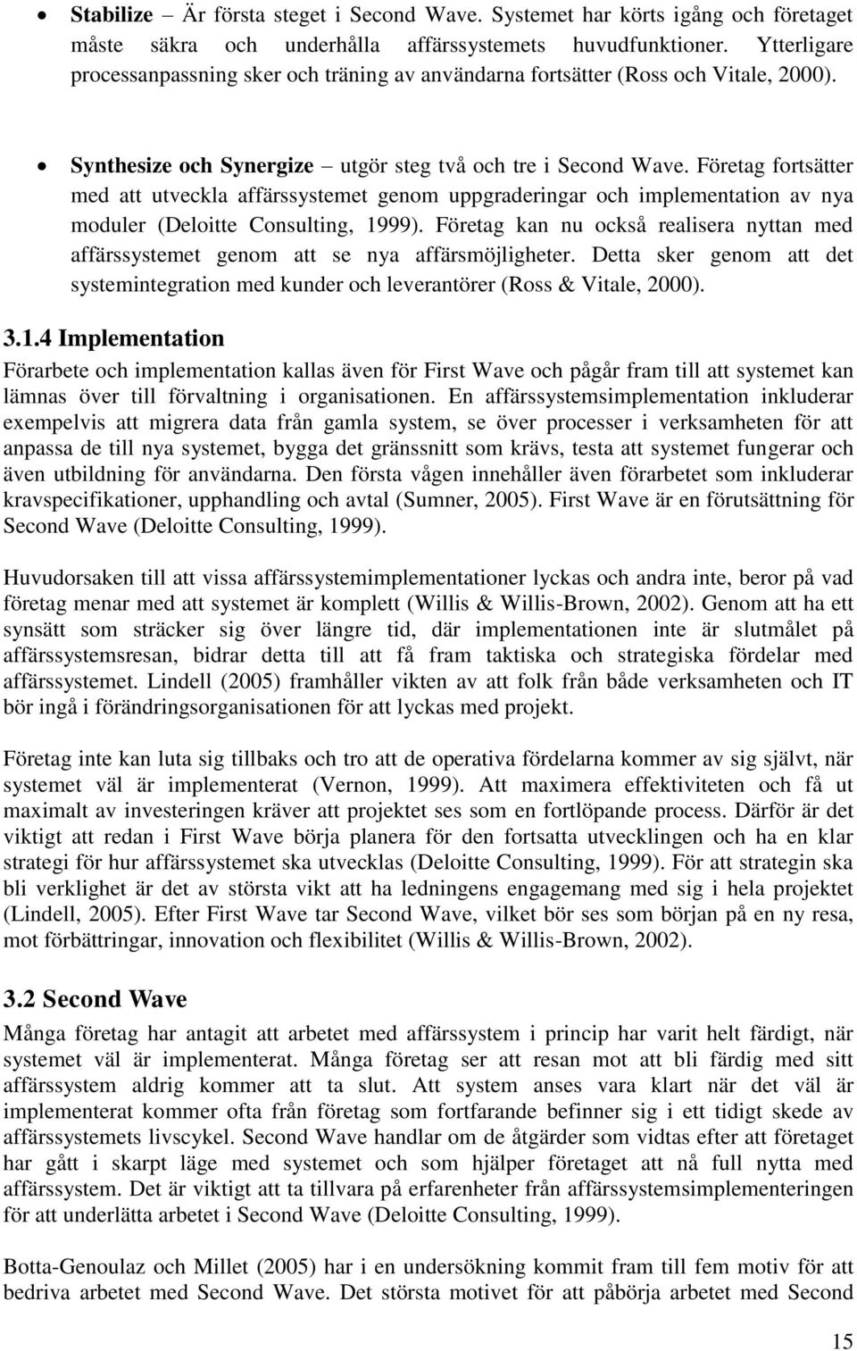 Företag fortsätter med att utveckla affärssystemet genom uppgraderingar och implementation av nya moduler (Deloitte Consulting, 1999).