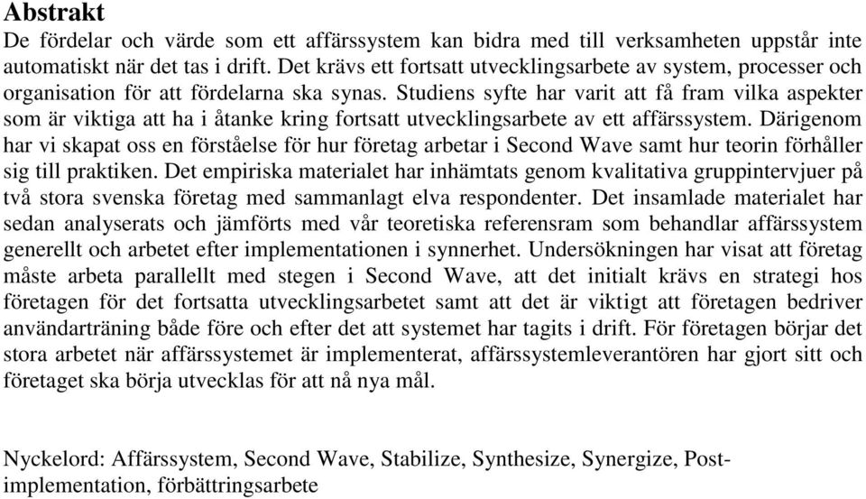 Studiens syfte har varit att få fram vilka aspekter som är viktiga att ha i åtanke kring fortsatt utvecklingsarbete av ett affärssystem.