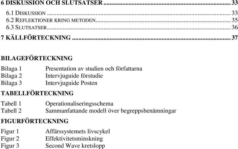 .. 37 BILAGEFÖRTECKNING Bilaga 1 Presentation av studien och författarna Bilaga 2 Intervjuguide förstudie Bilaga 3