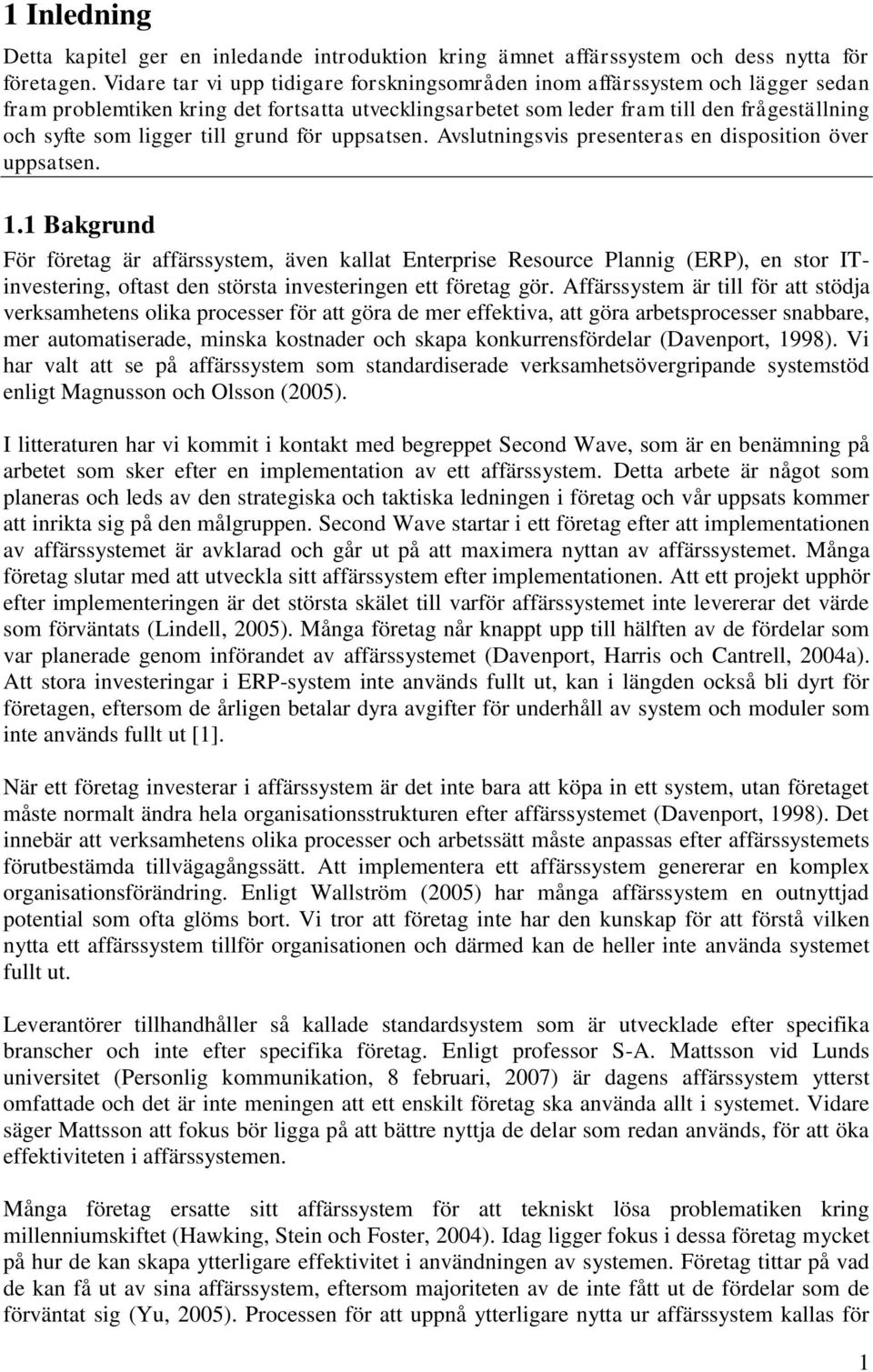 till grund för uppsatsen. Avslutningsvis presenteras en disposition över uppsatsen. 1.