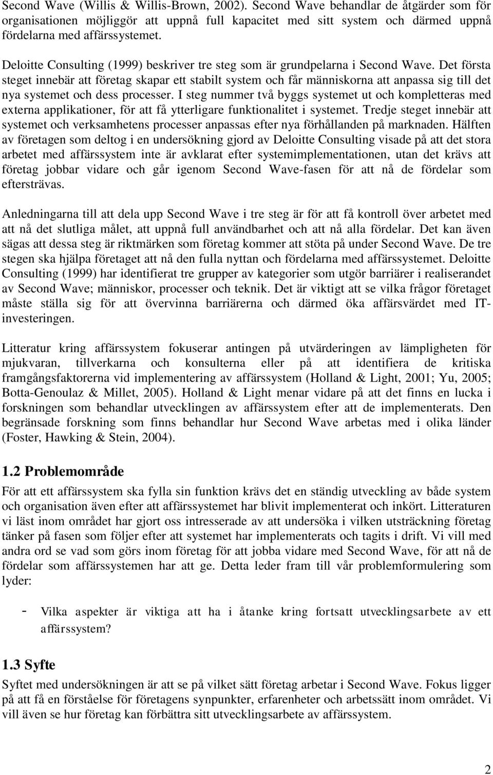 Det första steget innebär att företag skapar ett stabilt system och får människorna att anpassa sig till det nya systemet och dess processer.