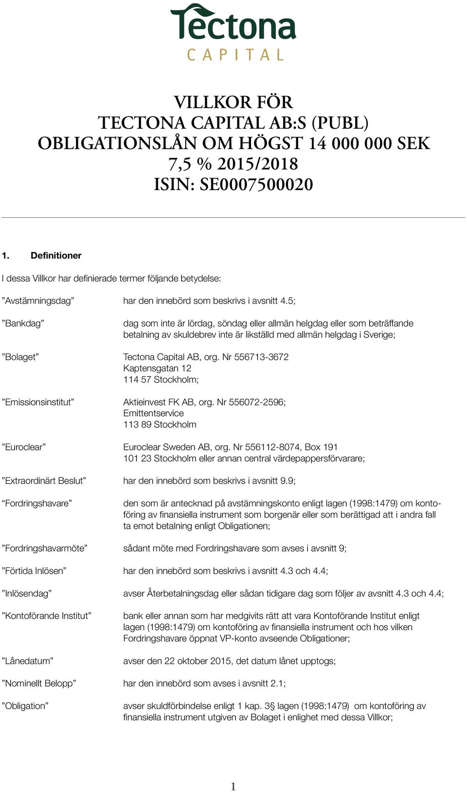 5; Bankdag dag som inte är lördag, söndag eller allmän helgdag eller som beträffande betalning av skuldebrev inte är likställd med allmän helgdag i Sverige; Bolaget Tectona Capital AB, org.