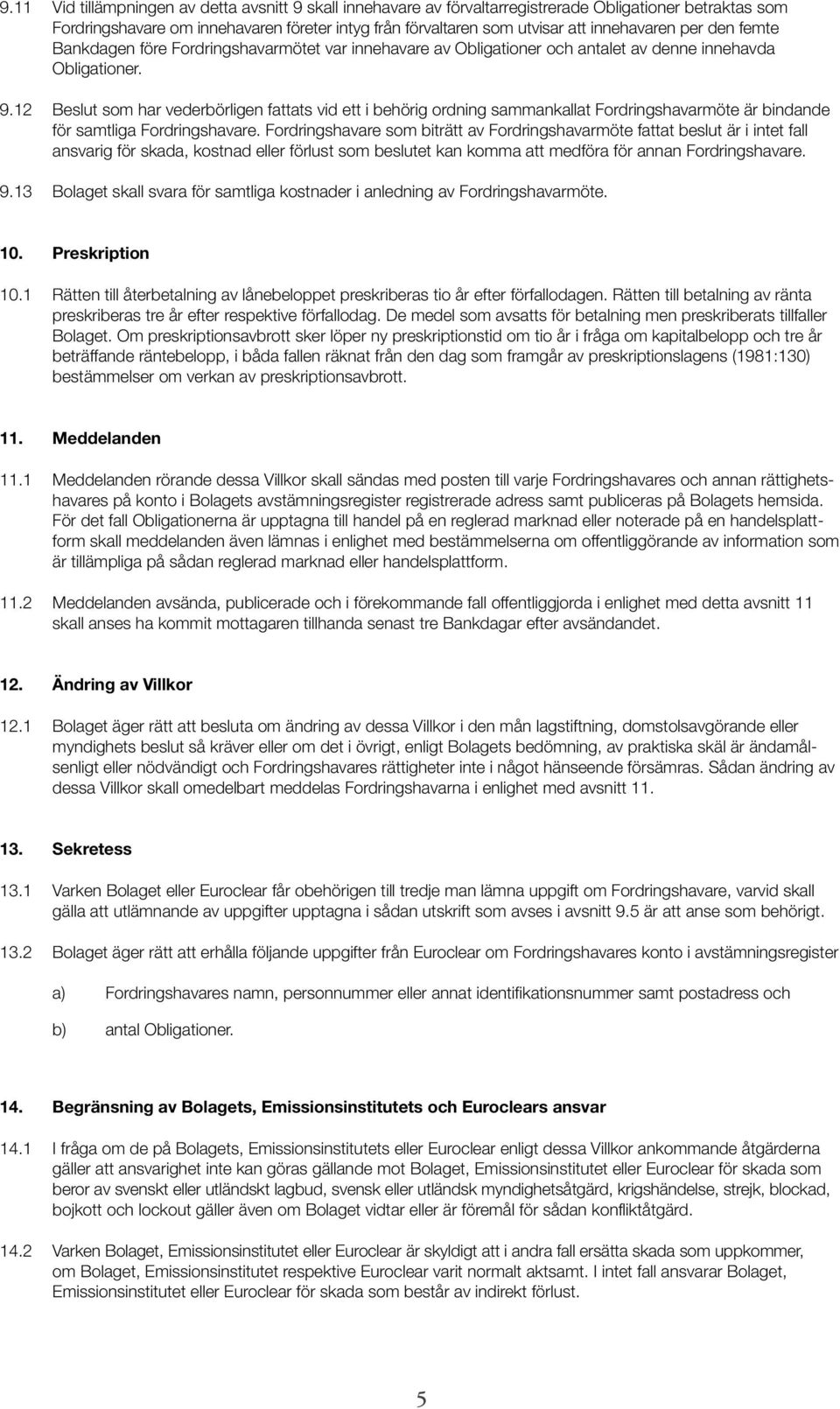 12 Beslut som har vederbörligen fattats vid ett i behörig ordning sammankallat Fordringshavarmöte är bindande för samtliga Fordringshavare.