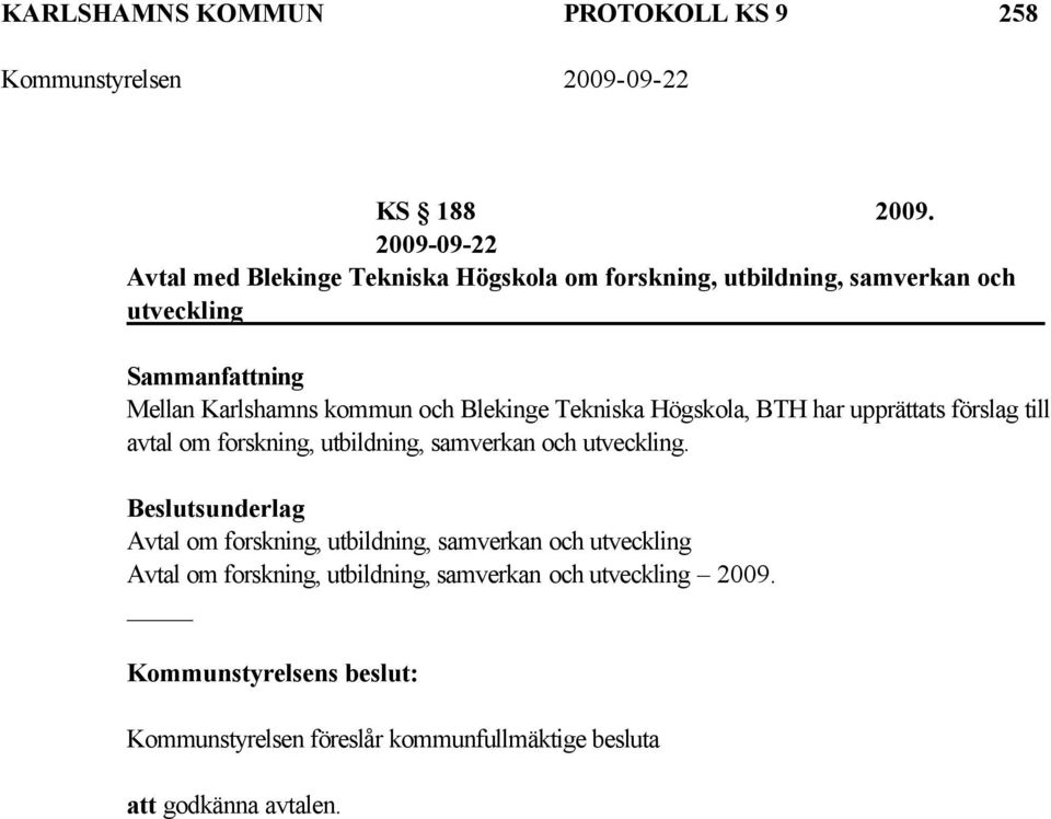 Blekinge Tekniska Högskola, BTH har upprättats förslag till avtal om forskning, utbildning, samverkan och utveckling.