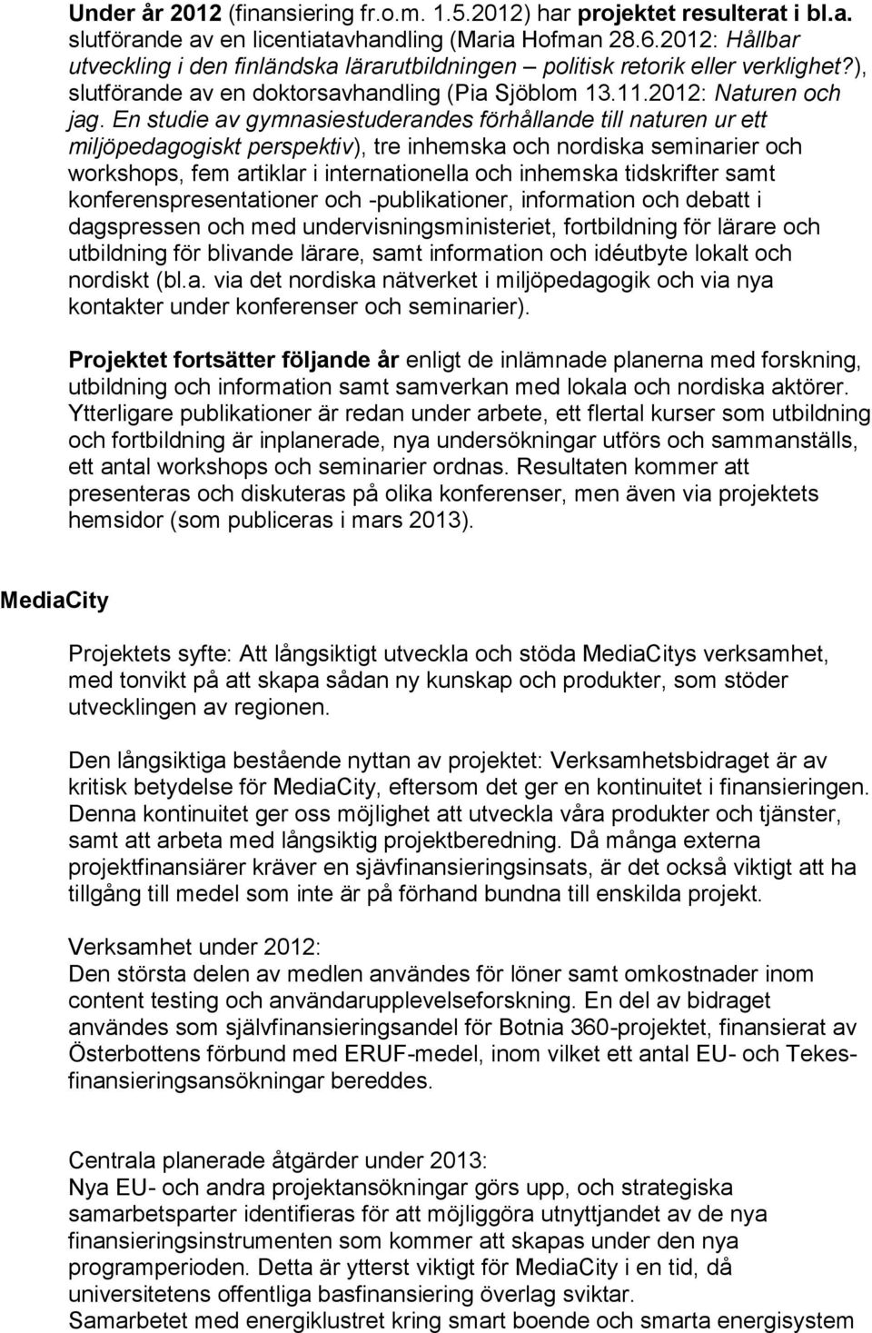 En studie av gymnasiestuderandes förhållande till naturen ur ett miljöpedagogiskt perspektiv), tre inhemska och nordiska seminarier och workshops, fem artiklar i internationella och inhemska