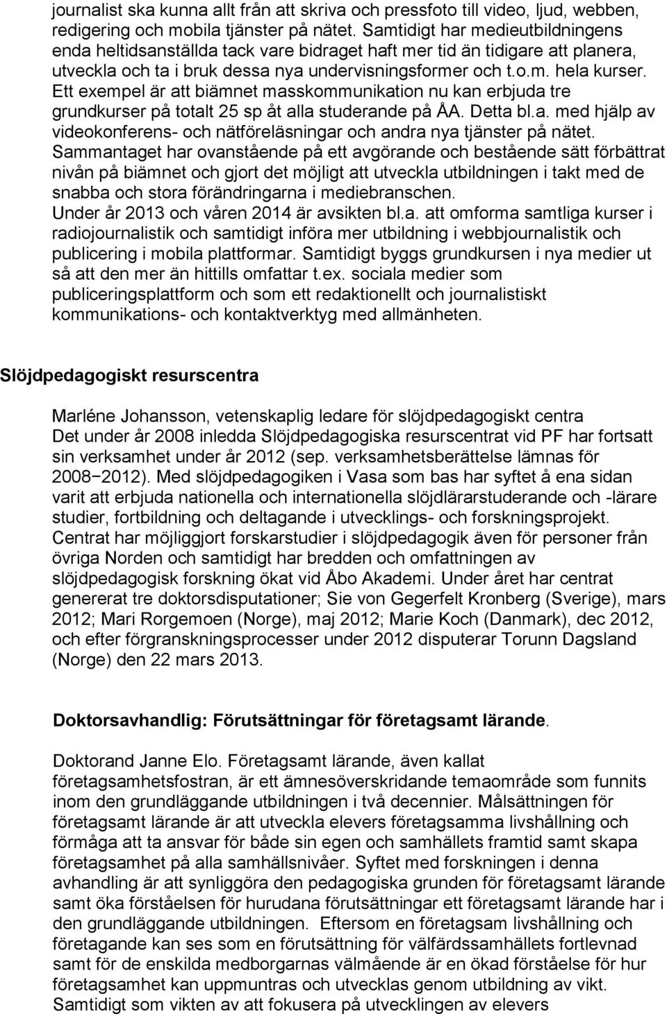 Ett exempel är att biämnet masskommunikation nu kan erbjuda tre grundkurser på totalt 25 sp åt alla studerande på ÅA. Detta bl.a. med hjälp av videokonferens- och nätföreläsningar och andra nya tjänster på nätet.