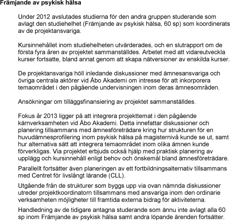 Arbetet med att vidareutveckla kurser fortsatte, bland annat genom att skapa nätversioner av enskilda kurser.