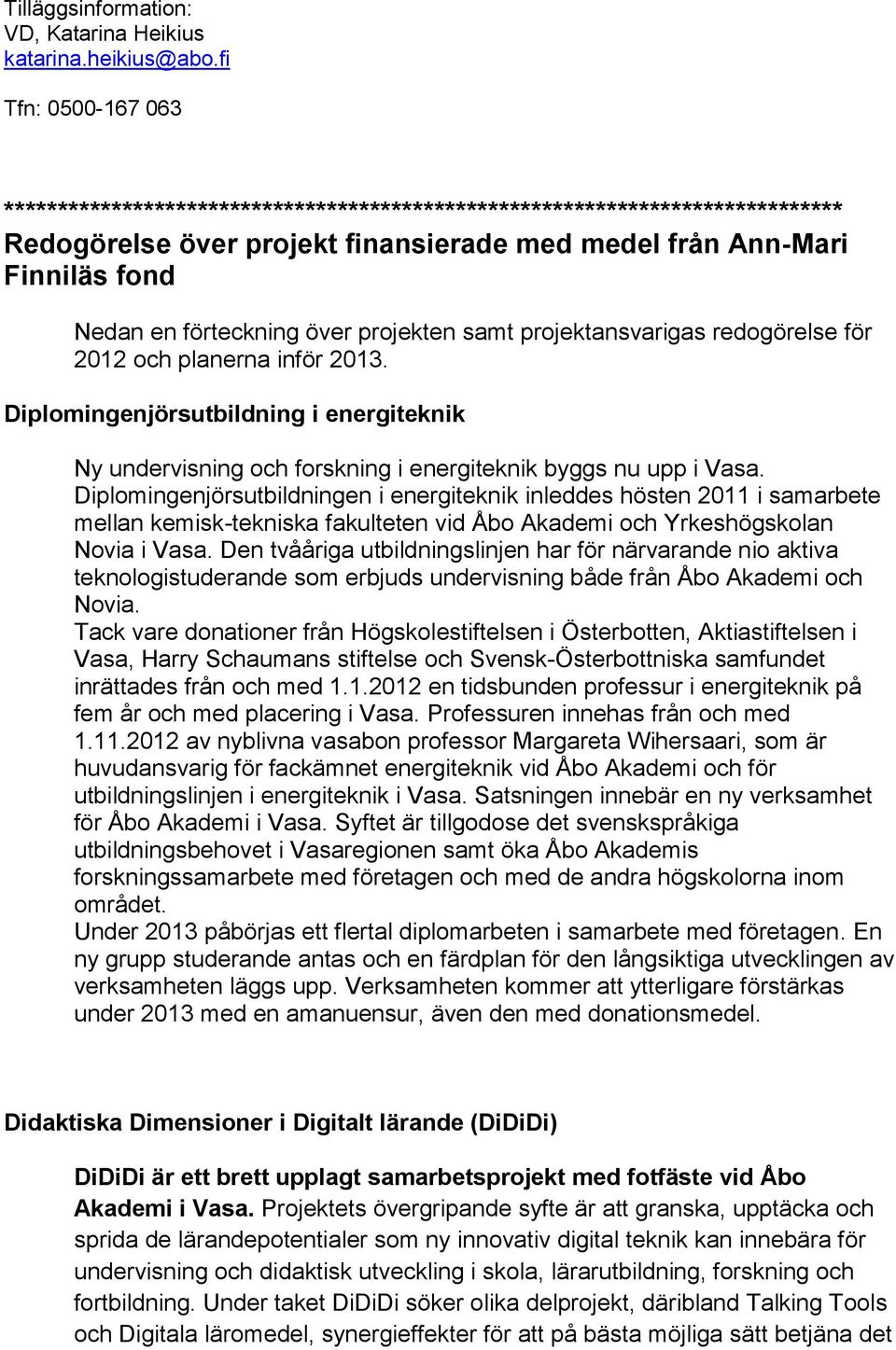 projekten samt projektansvarigas redogörelse för 2012 och planerna inför 2013. Diplomingenjörsutbildning i energiteknik Ny undervisning och forskning i energiteknik byggs nu upp i Vasa.
