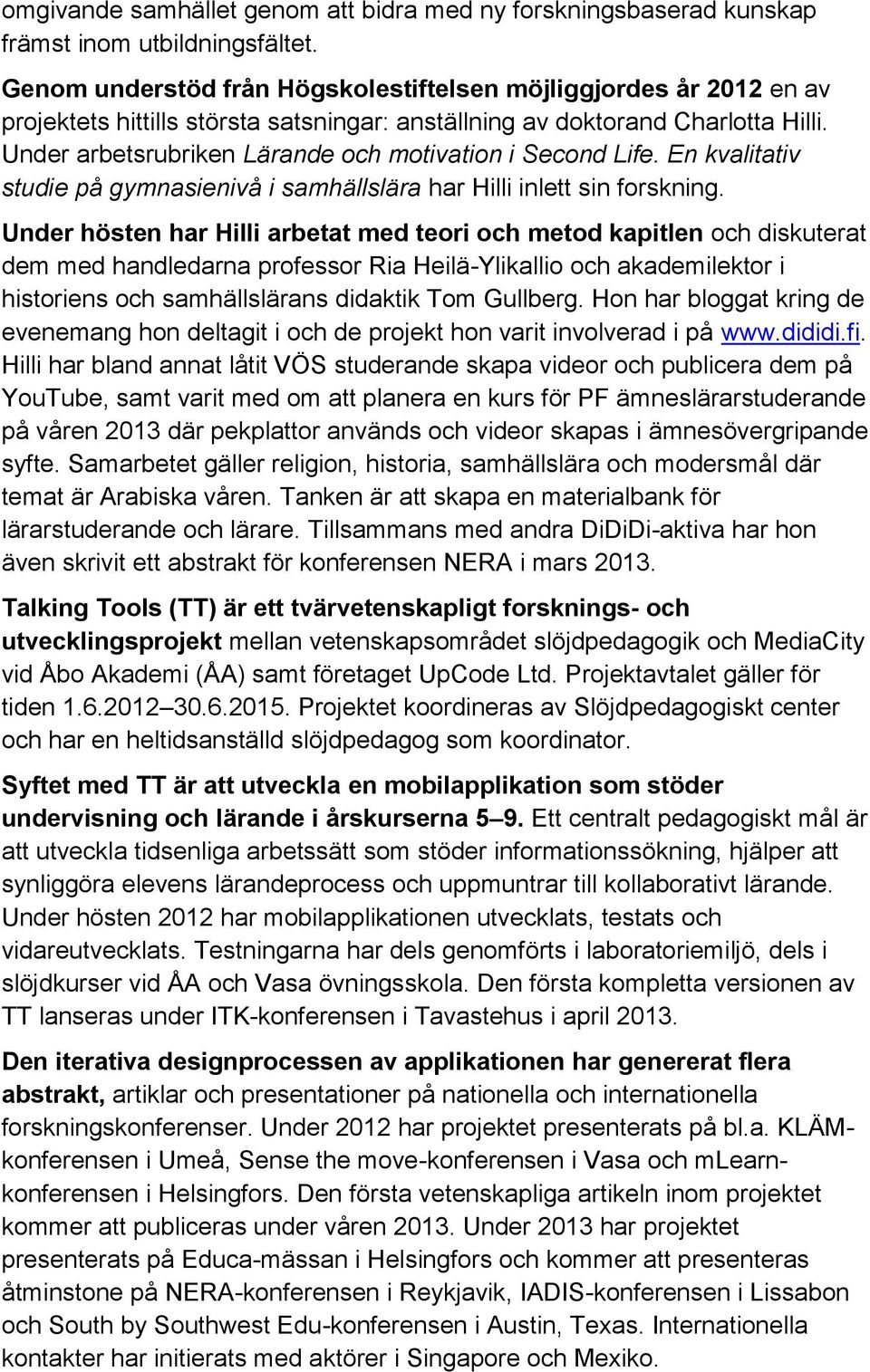Under arbetsrubriken Lärande och motivation i Second Life. En kvalitativ studie på gymnasienivå i samhällslära har Hilli inlett sin forskning.