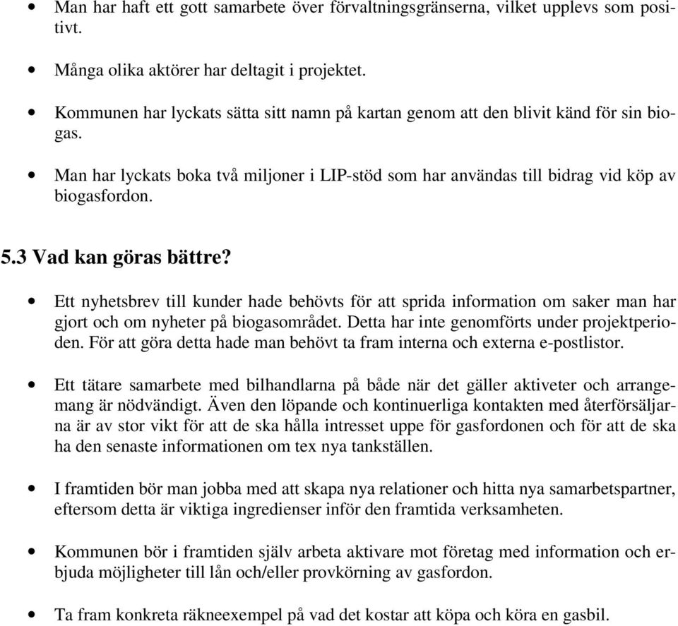 3 Vad kan göras bättre? Ett nyhetsbrev till kunder hade behövts för att sprida information om saker man har gjort och om nyheter på biogasområdet. Detta har inte genomförts under projektperioden.