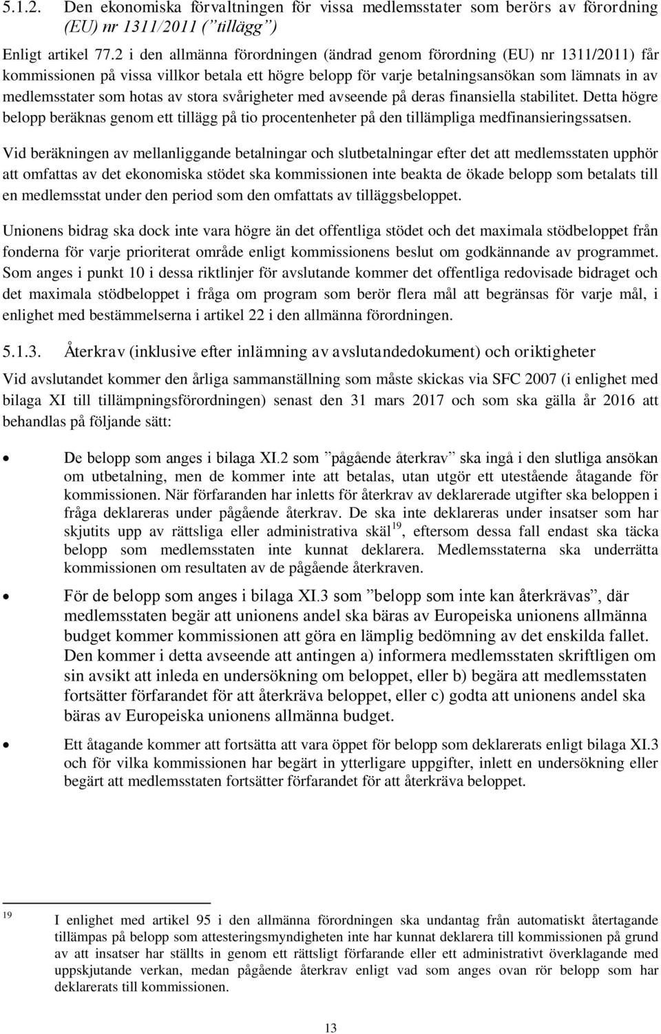 hotas av stora svårigheter med avseende på deras finansiella stabilitet. Detta högre belopp beräknas genom ett tillägg på tio procentenheter på den tillämpliga medfinansieringssatsen.