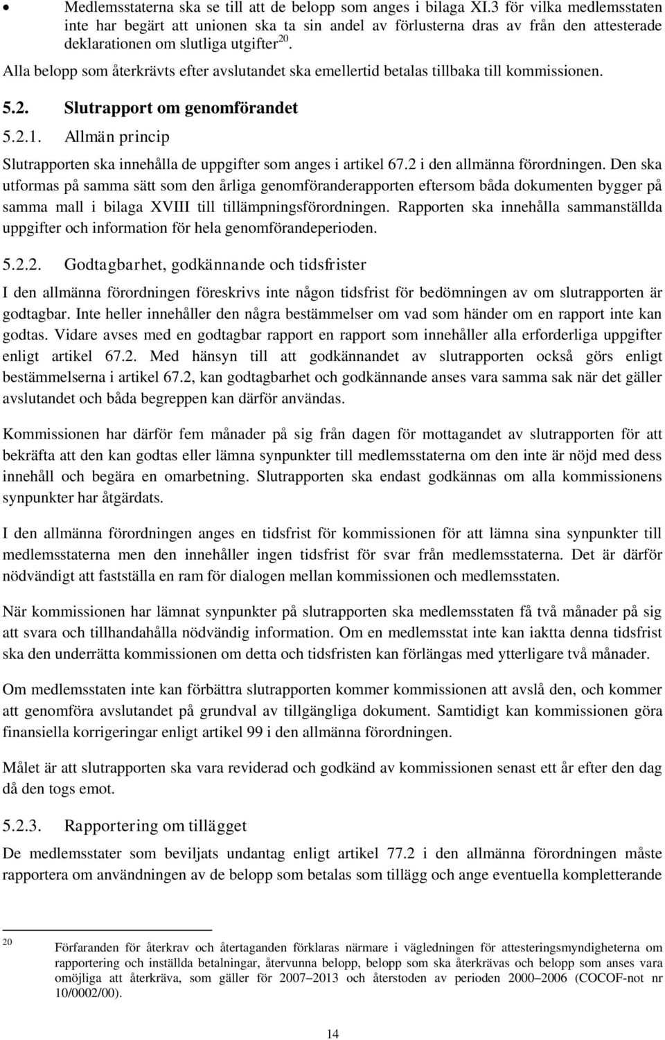 Alla belopp som återkrävts efter avslutandet ska emellertid betalas tillbaka till kommissionen. 5.2. Slutrapport om genomförandet 5.2.1.