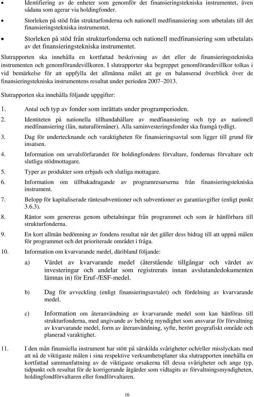 Storleken på stöd från strukturfonderna och nationell medfinansiering som utbetalats av det finansieringstekniska instrumentet.
