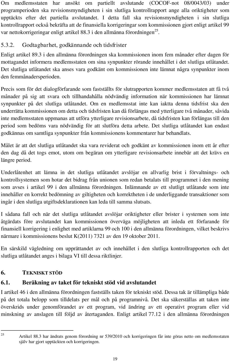 I detta fall ska revisionsmyndigheten i sin slutliga kontrollrapport också bekräfta att de finansiella korrigeringar som kommissionen gjort enligt artikel 99 var nettokorrigeringar enligt artikel 88.