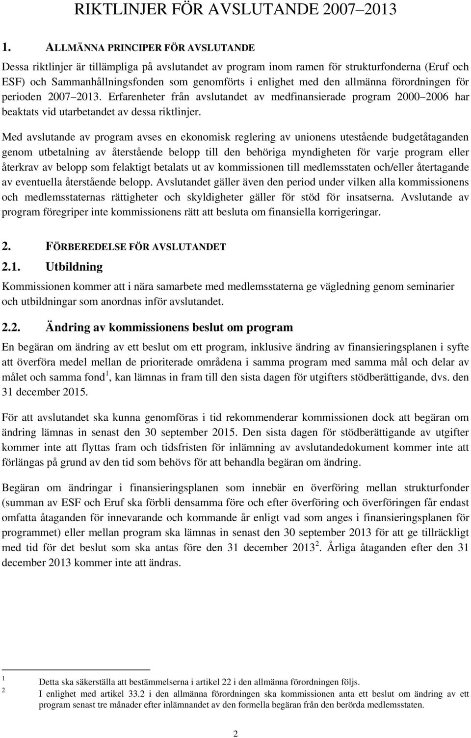 allmänna förordningen för perioden 2007 2013. Erfarenheter från avslutandet av medfinansierade program 2000 2006 har beaktats vid utarbetandet av dessa riktlinjer.