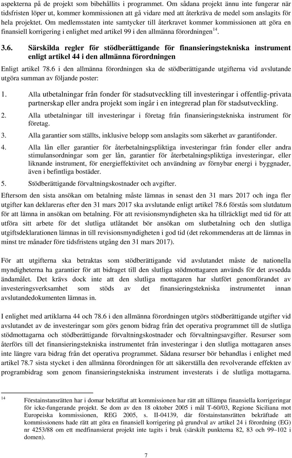 Om medlemsstaten inte samtycker till återkravet kommer kommissionen att göra en finansiell korrigering i enlighet med artikel 99 i den allmänna förordningen 14. 3.6.
