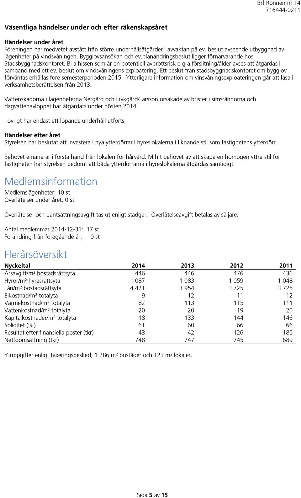 Bl a hissen som är en potentiell avbrottsrisk p g a förslitning/ålder avses att åtgärdas i samband med ett ev. beslut om vindsvåningens exploatering.