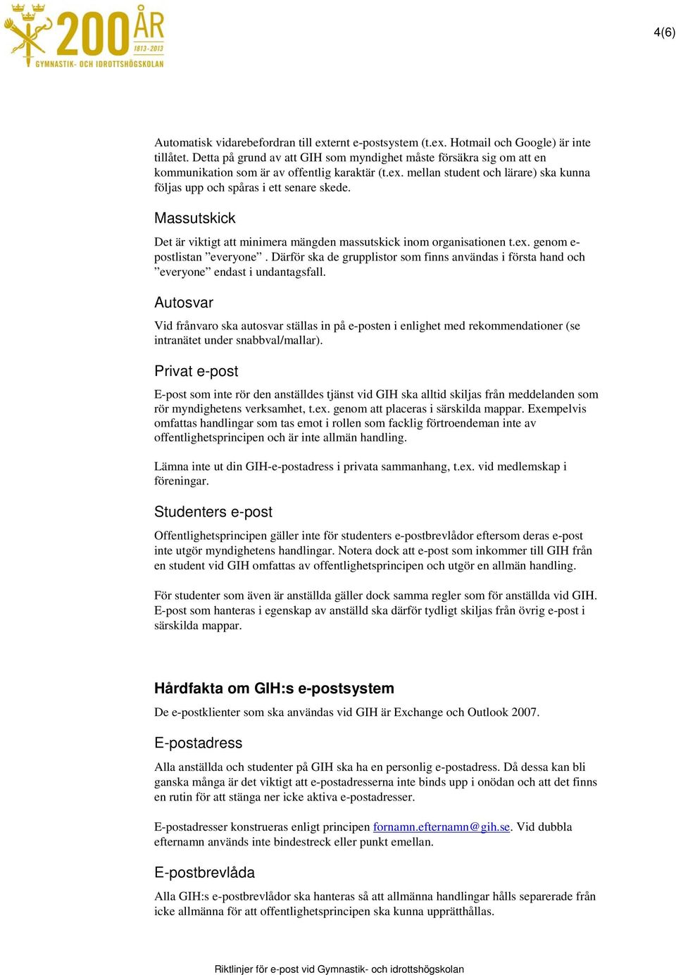 Massutskick Det är viktigt att minimera mängden massutskick inom organisationen t.ex. genom e- postlistan everyone.