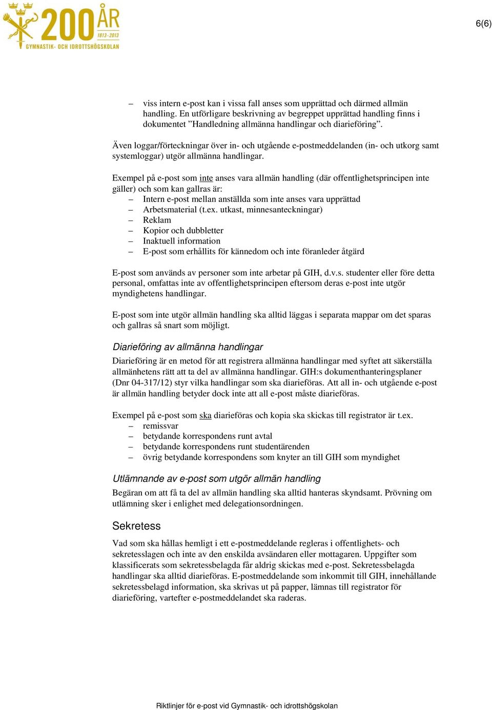 Även loggar/förteckningar över in- och utgående e-postmeddelanden (in- och utkorg samt systemloggar) utgör allmänna handlingar.