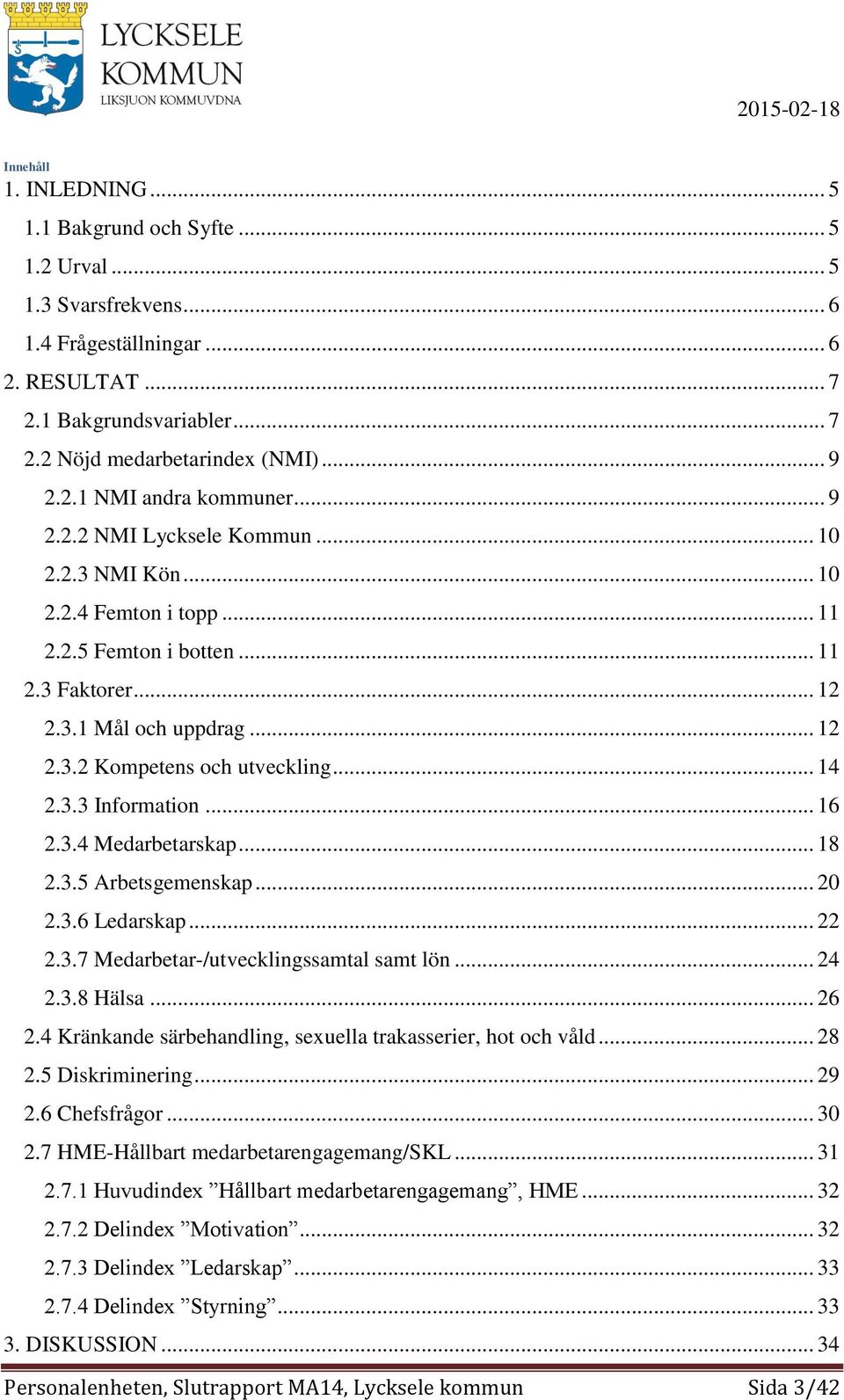 .. 14 2.3.3 Information... 16 2.3.4 Medarbetarskap... 18 2.3.5 Arbetsgemenskap... 20 2.3.6 Ledarskap... 22 2.3.7 Medarbetar-/utvecklingssamtal samt lön... 24 2.3.8 Hälsa... 26 2.