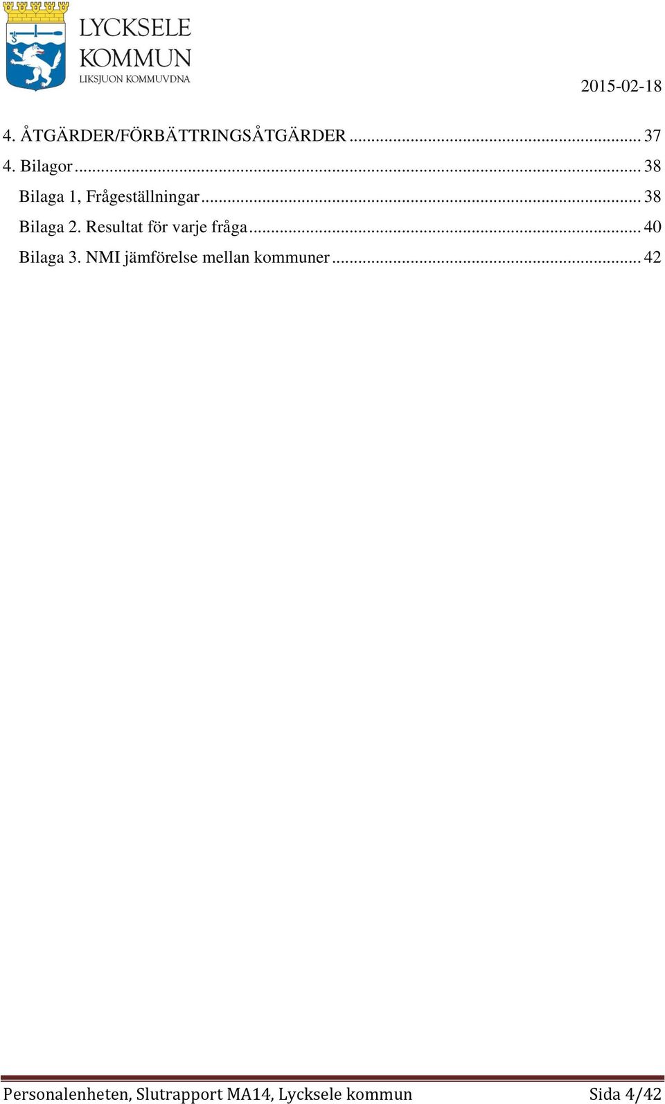 Resultat för varje fråga... 40 Bilaga 3.