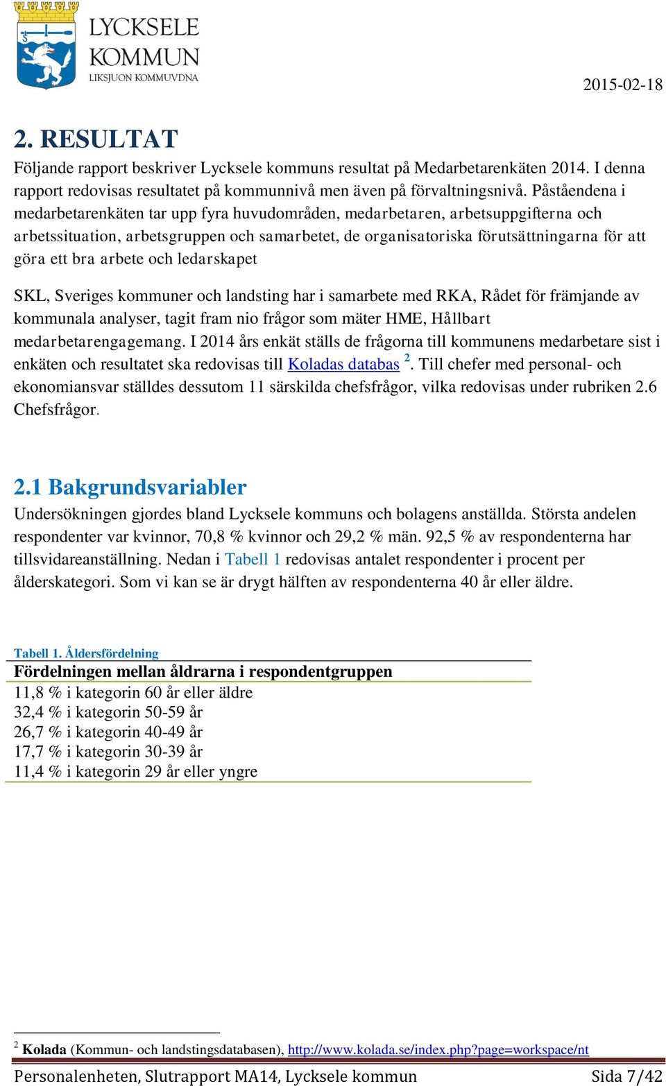 arbete och ledarskapet SKL, Sveriges kommuner och landsting har i samarbete med RKA, Rådet för främjande av kommunala analyser, tagit fram nio frågor som mäter HME, Hållbart medarbetarengagemang.