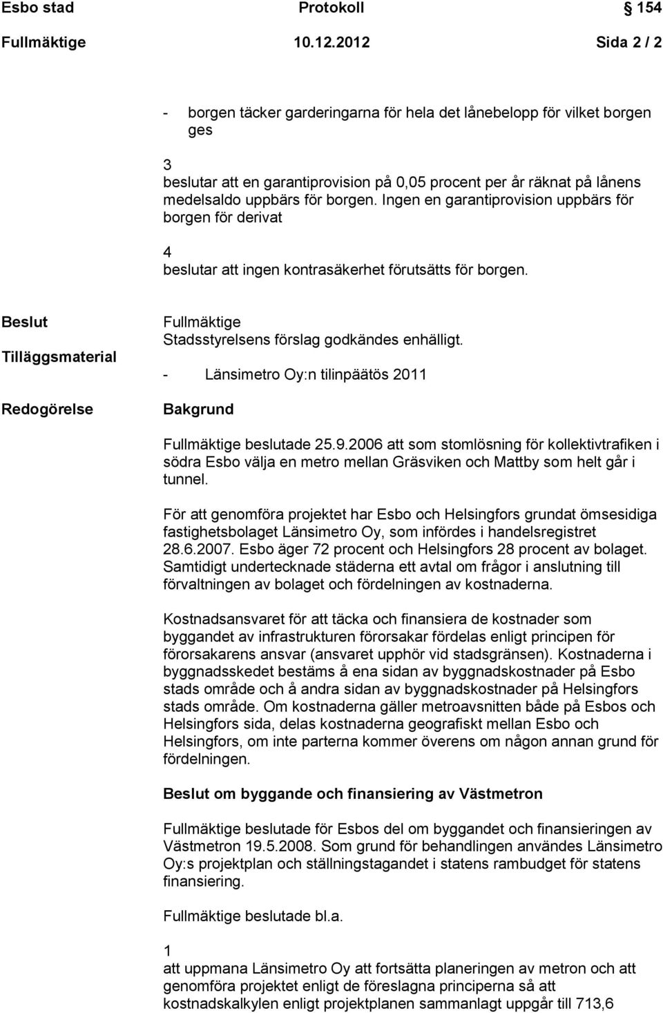 Ingen en garantiprovision uppbärs för borgen för derivat 4 beslutar att ingen kontrasäkerhet förutsätts för borgen.