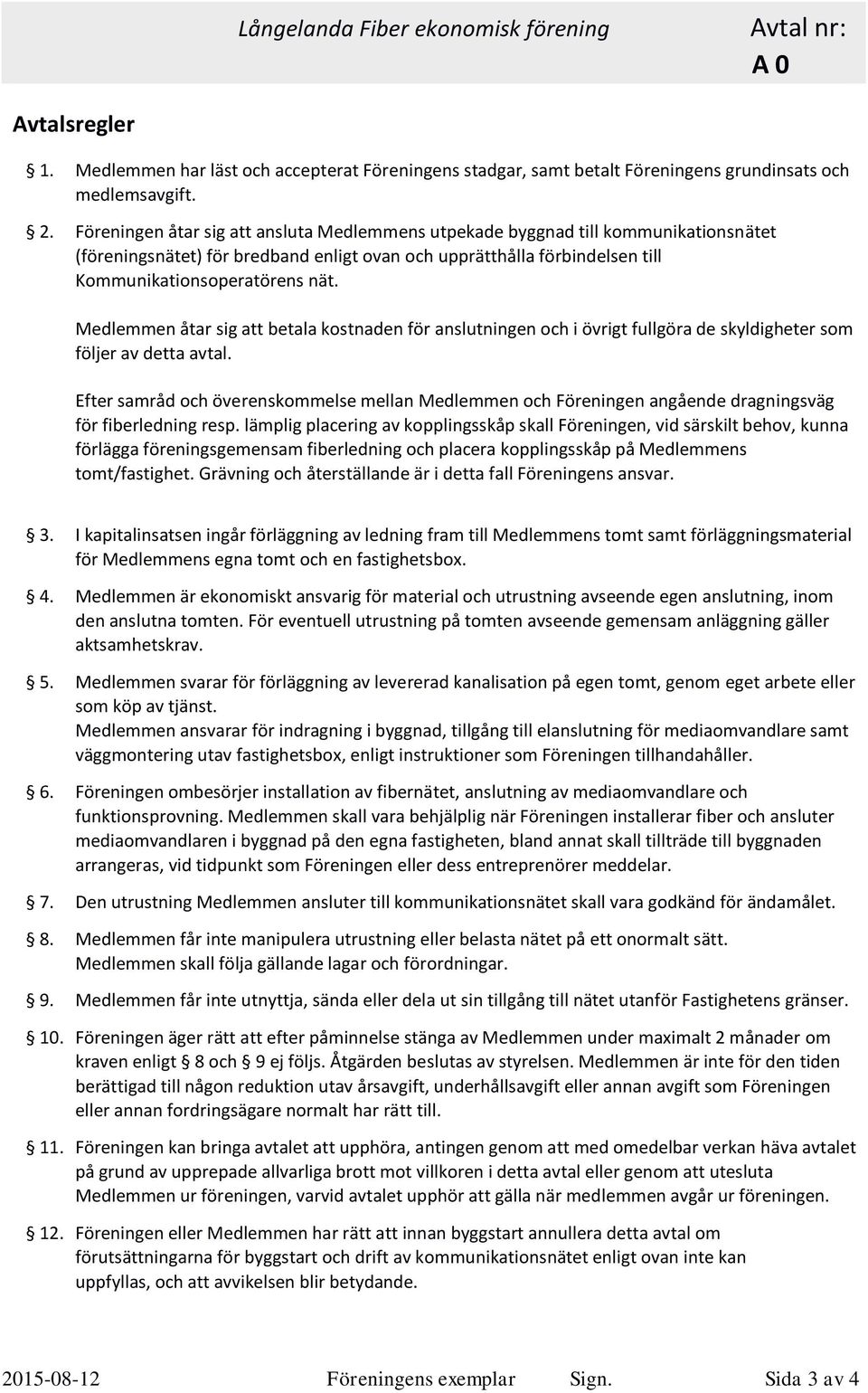 Medlemmen åtar sig att betala kostnaden för anslutningen och i övrigt fullgöra de skyldigheter som följer av detta avtal.