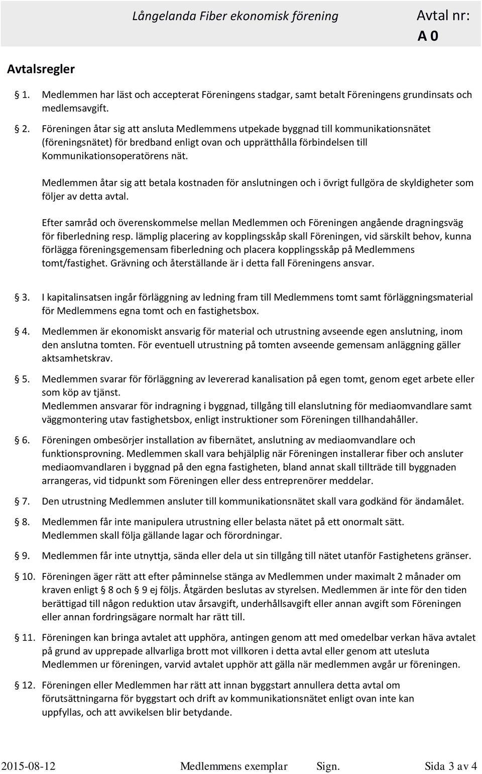 Medlemmen åtar sig att betala kostnaden för anslutningen och i övrigt fullgöra de skyldigheter som följer av detta avtal.