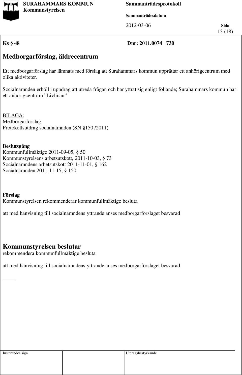 (SN 150 /2011) Beslutsgång Kommunfullmäktige 2011-09-05, 50 s arbetsutskott, 2011-10-03, 73 Socialnämndens arbetsutskott 2011-11-01, 162 Socialnämnden 2011-11-15, 150 rekommenderar