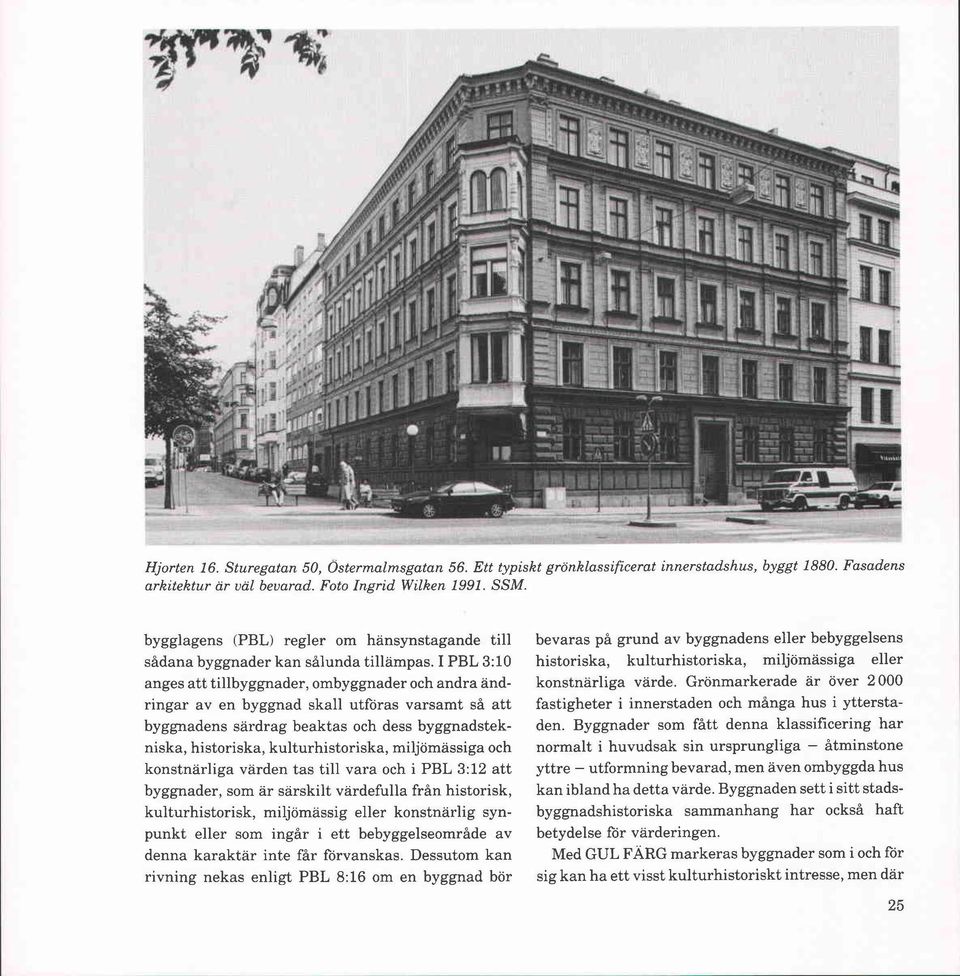 I PBL 3:10 anges att tillbyggnader, ombyggnader och andra andringar av en byggnad skall utföras varsamt så att byggnadens särdrag beaktas och dess byggnadstekniska, historiska, kulturhistoriska,