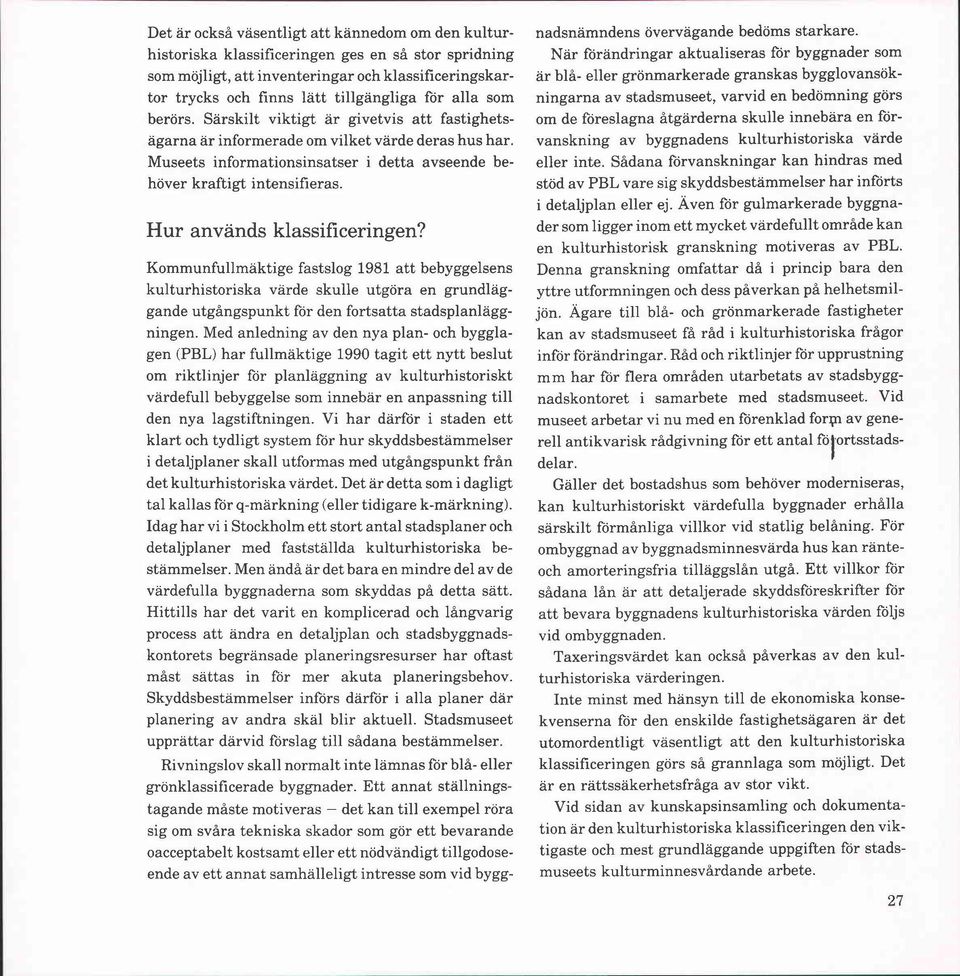Hur används klassificeringen? Kommunfullmäktige fastslog 1981 att bebyggelsens kulturhistoriska värde skulle utgöra en grundlaggande utgångspunkt for den fortsatta stadsplanläggningen.