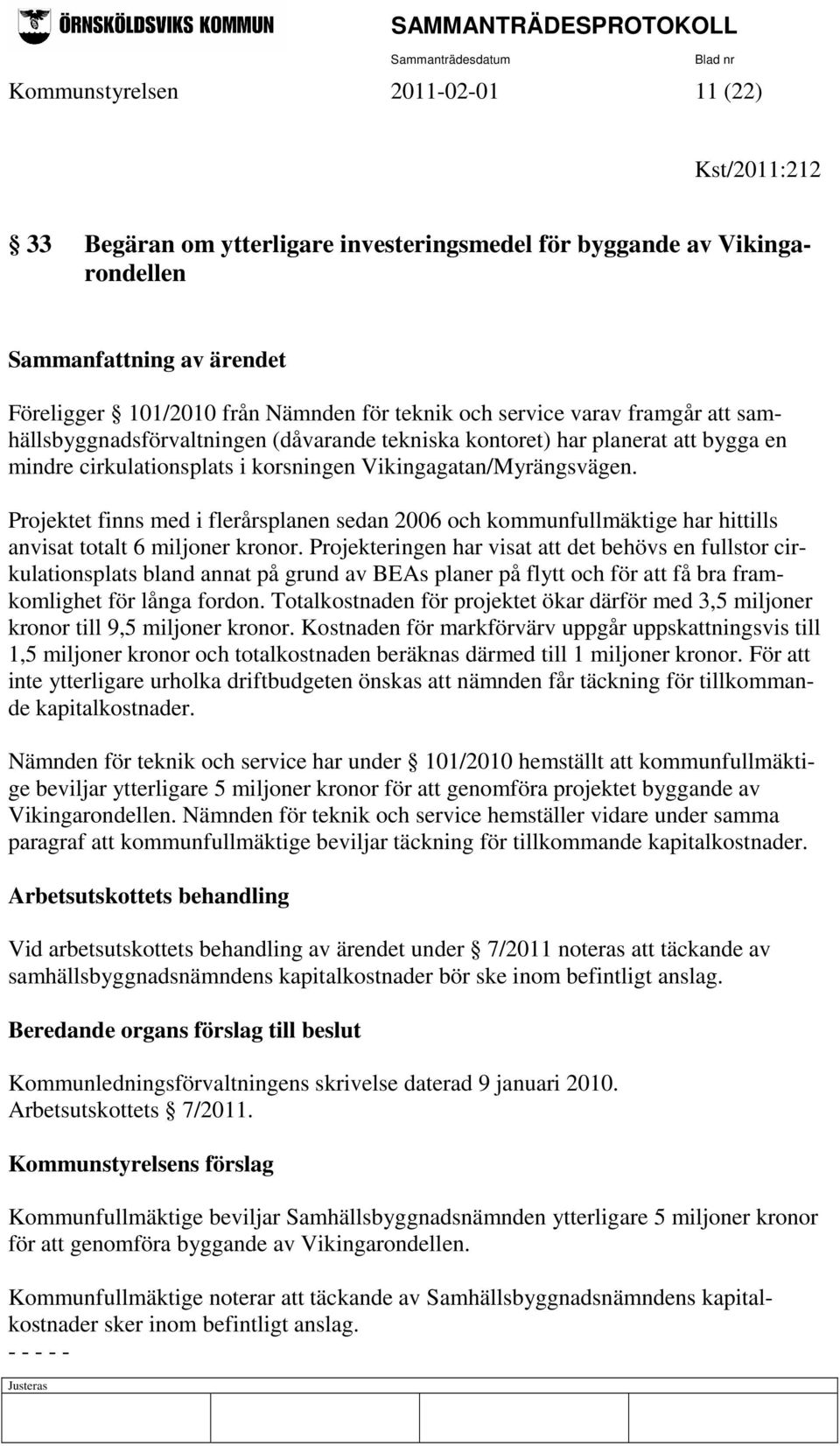 Projektet finns med i flerårsplanen sedan 2006 och kommunfullmäktige har hittills anvisat totalt 6 miljoner kronor.