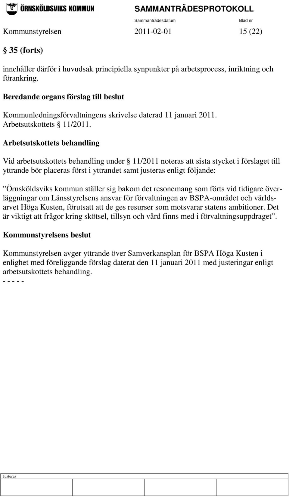 Arbetsutskottets behandling Vid arbetsutskottets behandling under 11/2011 noteras att sista stycket i förslaget till yttrande bör placeras först i yttrandet samt justeras enligt följande: