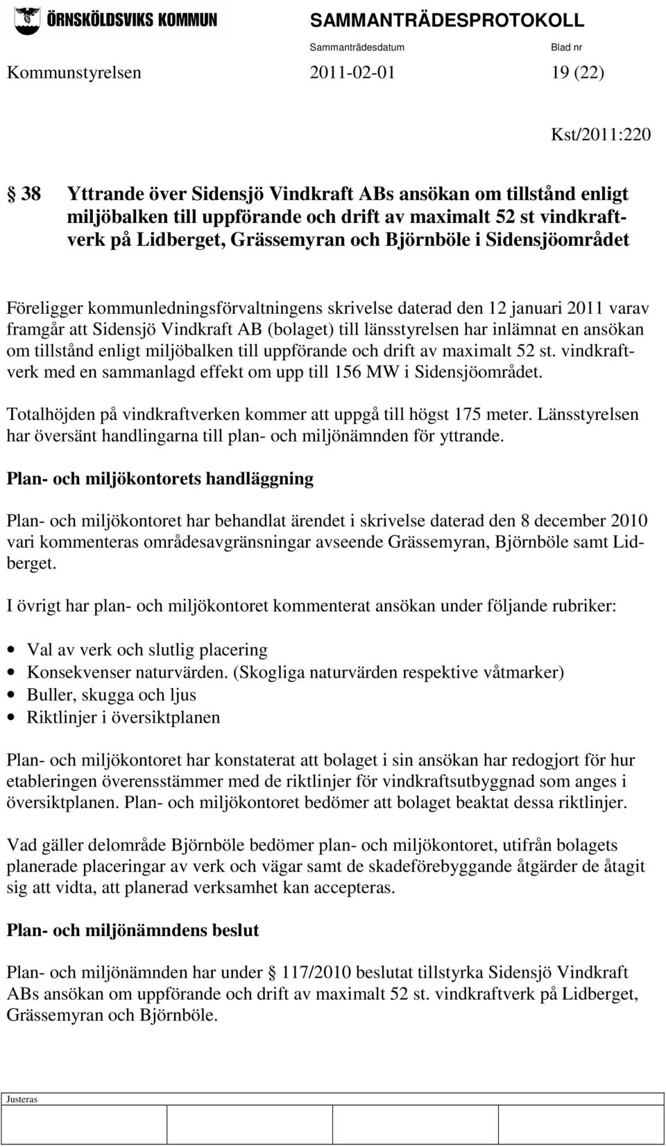 inlämnat en ansökan om tillstånd enligt miljöbalken till uppförande och drift av maximalt 52 st. vindkraftverk med en sammanlagd effekt om upp till 156 MW i Sidensjöområdet.