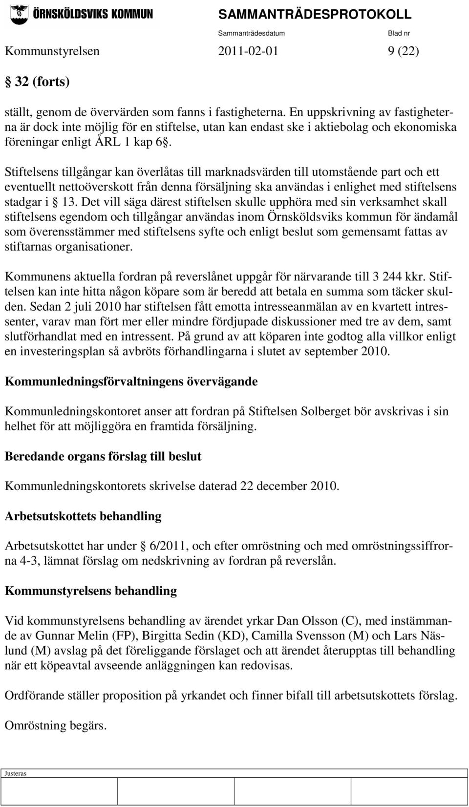 Stiftelsens tillgångar kan överlåtas till marknadsvärden till utomstående part och ett eventuellt nettoöverskott från denna försäljning ska användas i enlighet med stiftelsens stadgar i 13.