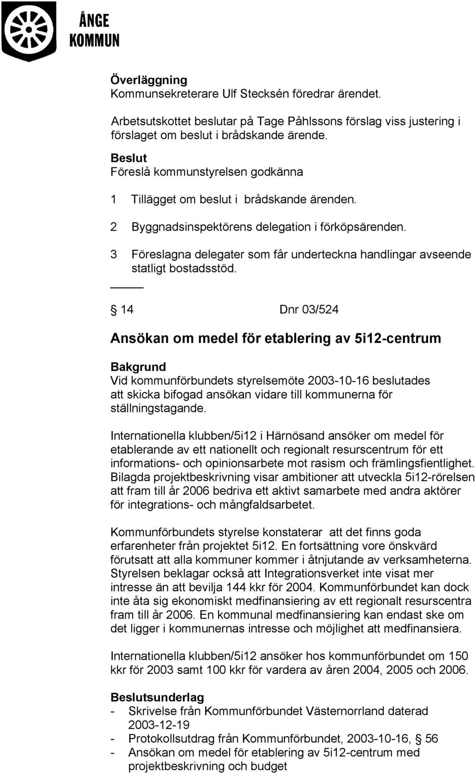 3 Föreslagna delegater som får underteckna handlingar avseende statligt bostadsstöd.