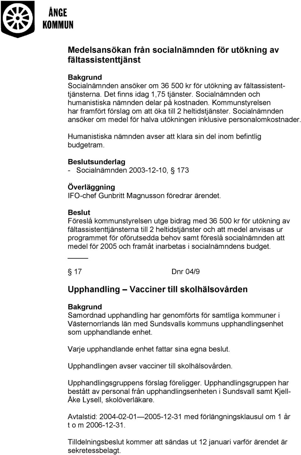 Socialnämnden ansöker om medel för halva utökningen inklusive personalomkostnader. Humanistiska nämnden avser att klara sin del inom befintlig budgetram.