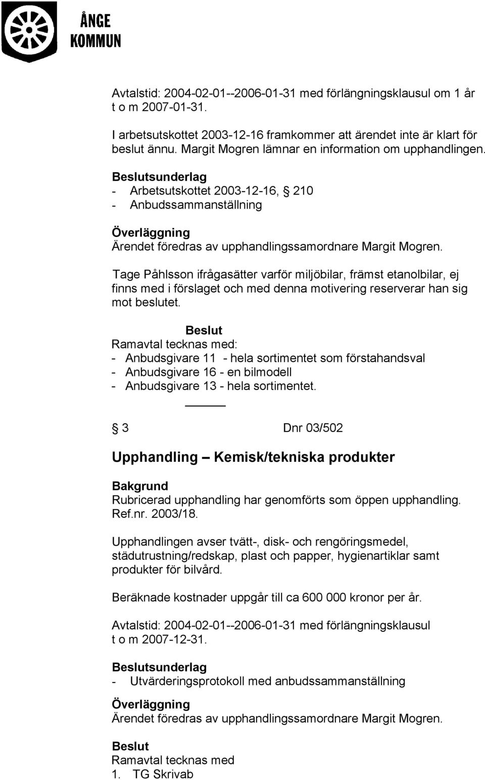 Tage Påhlsson ifrågasätter varför miljöbilar, främst etanolbilar, ej finns med i förslaget och med denna motivering reserverar han sig mot beslutet.