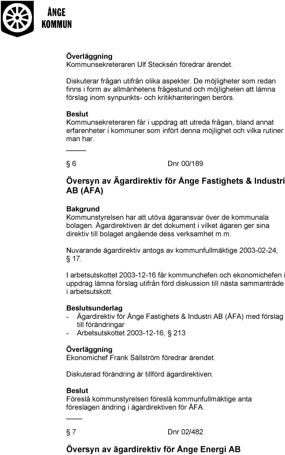 Kommunsekreteraren får i uppdrag att utreda frågan, bland annat erfarenheter i kommuner som infört denna möjlighet och vilka rutiner man har.