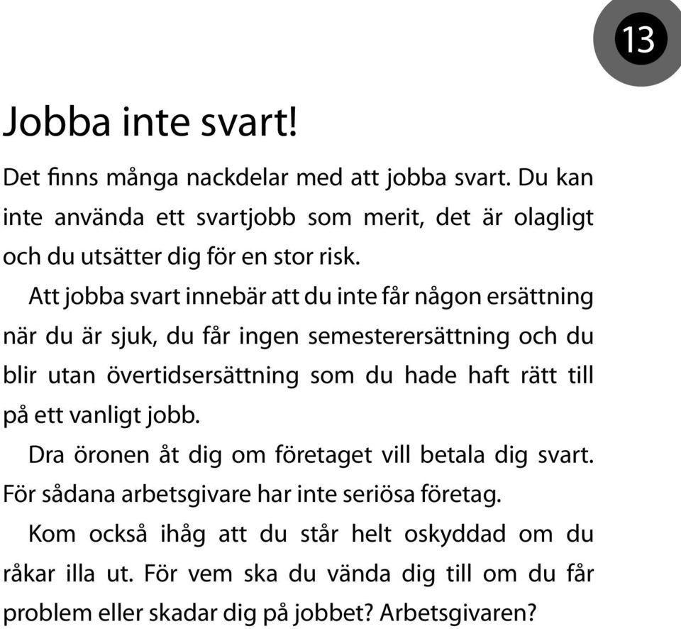 Att jobba svart innebär att du inte får någon ersättning när du är sjuk, du får ingen semesterersättning och du blir utan övertidsersättning som du hade