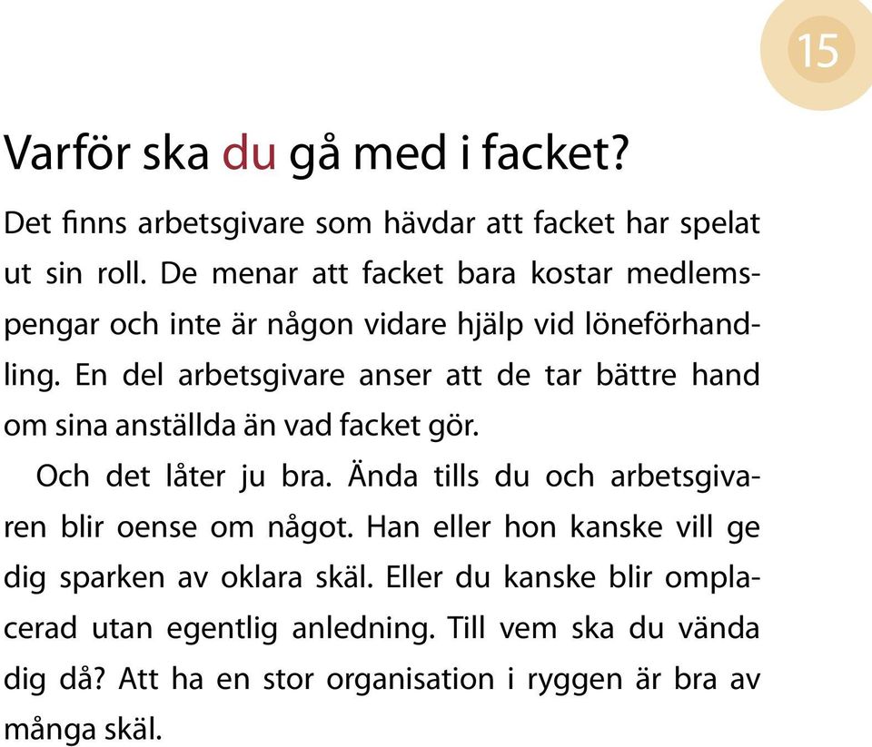 En del arbetsgivare anser att de tar bättre hand om sina anställda än vad facket gör. Och det låter ju bra.