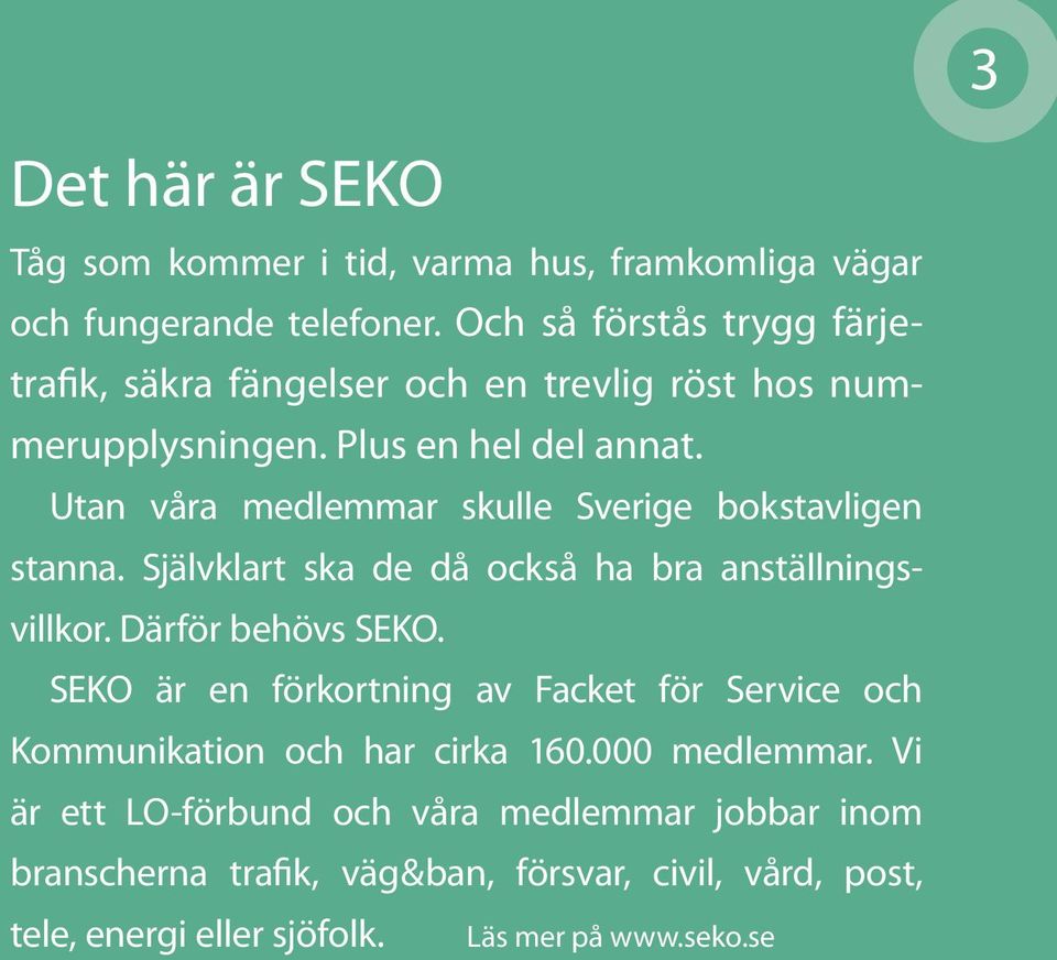 Utan våra medlemmar skulle Sverige bokstavligen stanna. Självklart ska de då också ha bra anställningsvillkor. Därför behövs SEKO.