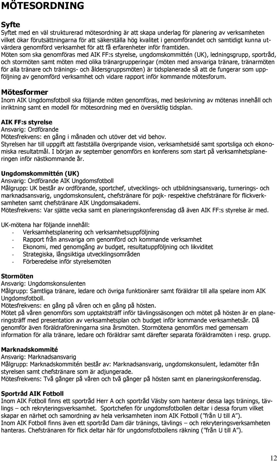 Möten som ska genomföras med AIK FF:s styrelse, ungdomskommittén (UK), ledningsgrupp, sportråd, och stormöten samt möten med olika tränargrupperingar (möten med ansvariga tränare, tränarmöten för